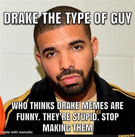 your the type of guy memes|funny drake memes.